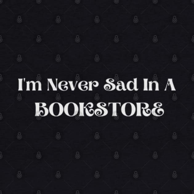 Never sad in a bookstore - Funny Quotes by Celestial Mystery